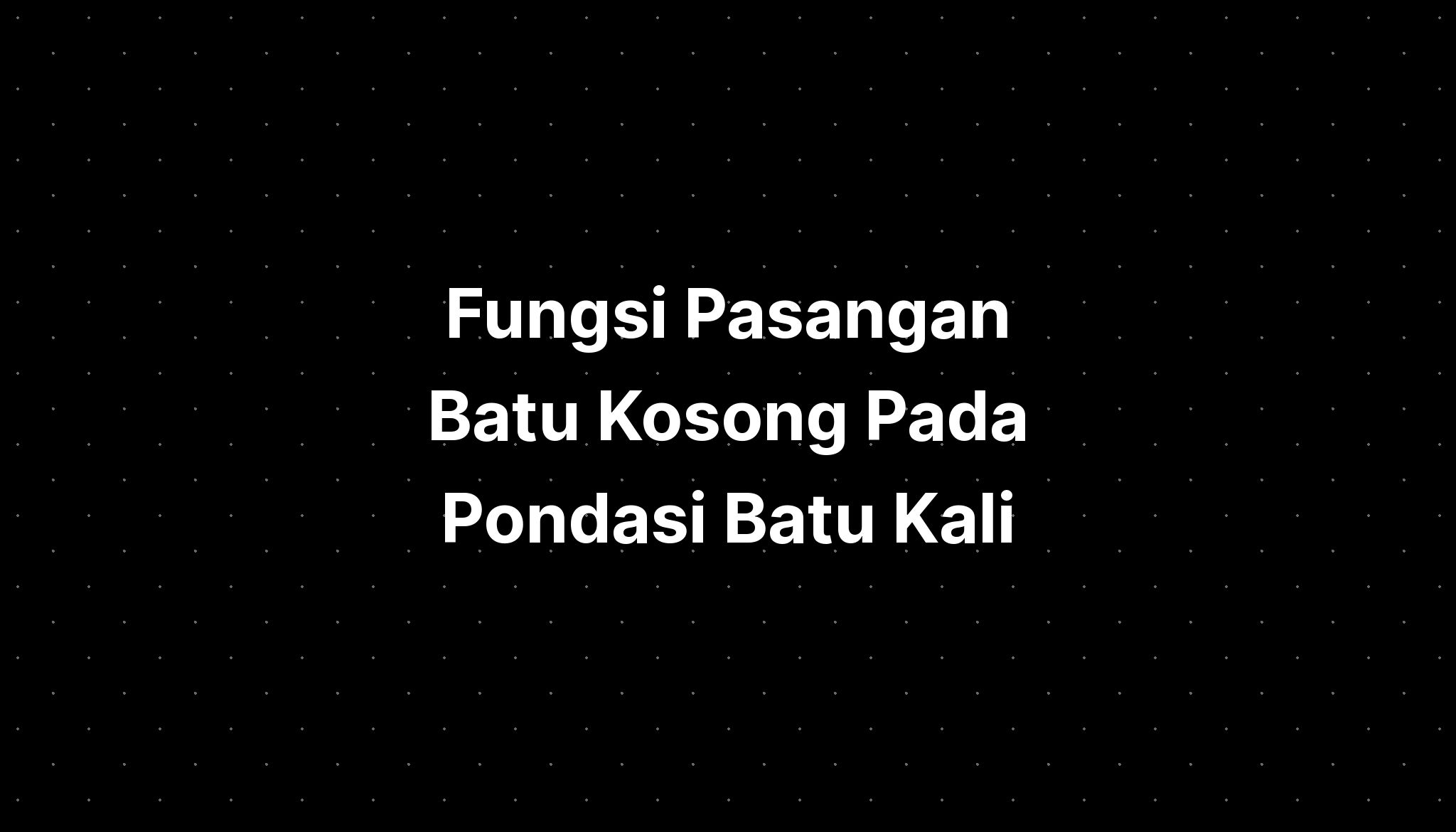 Fungsi Pasangan Batu Kosong Pada Pondasi Batu Kali IMAGESEE